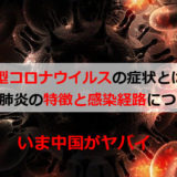 新型コロナウイルスの症状とは？新型肺炎の特徴と感染経路